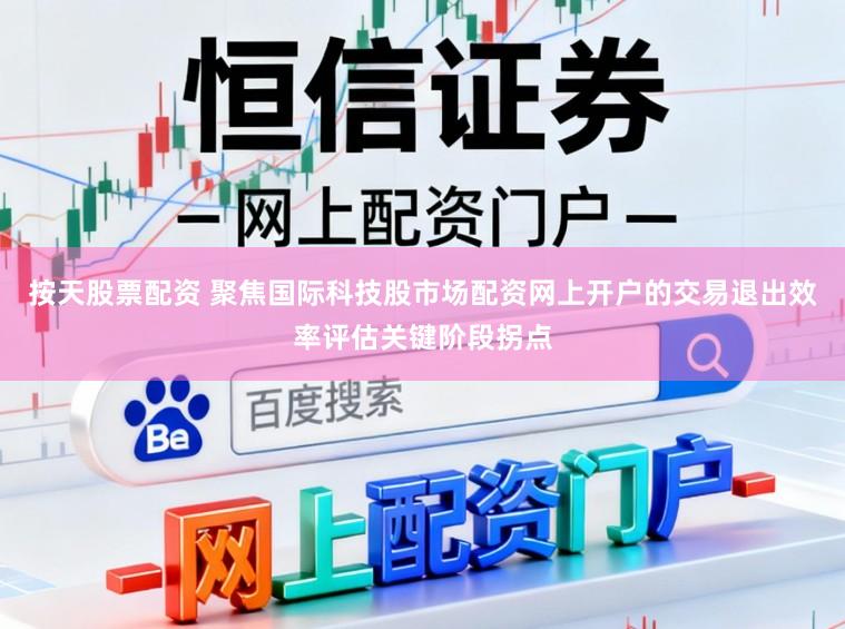 按天股票配资 聚焦国际科技股市场配资网上开户的交易退出效率评估关键阶段拐点
