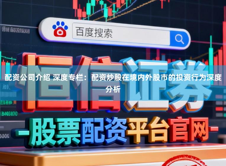 配资公司介绍 深度专栏：配资炒股在境内外股市的投资行为深度分析