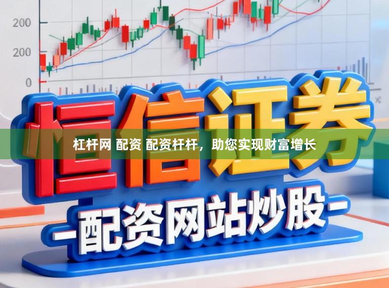 杠杆网 配资 配资杆杆，助您实现财富增长