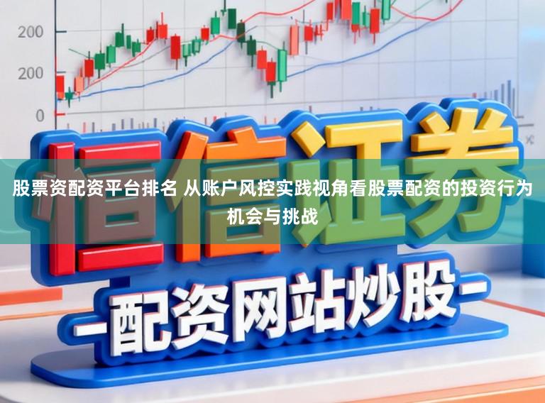 股票资配资平台排名 从账户风控实践视角看股票配资的投资行为机会与挑战