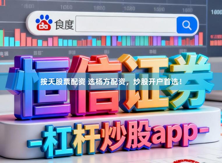按天股票配资 选杨方配资，炒股开户首选！