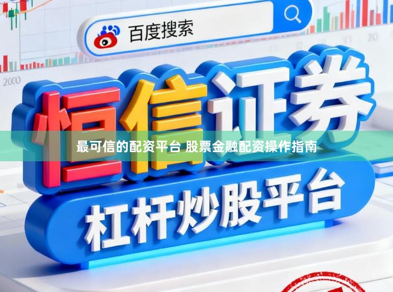 最可信的配资平台 股票金融配资操作指南