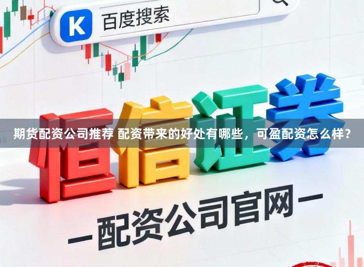 期货配资公司推荐 配资带来的好处有哪些，可盈配资怎么样？